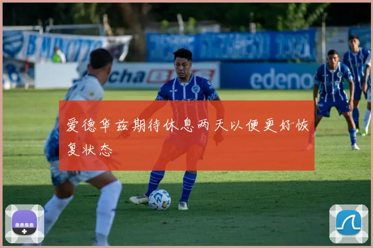 爱德华兹期待休息两天以便更好恢复状态