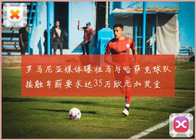 罗马尼亚媒体曝祖马与哈萨克球队接触年薪要求达35万欧元加奖金